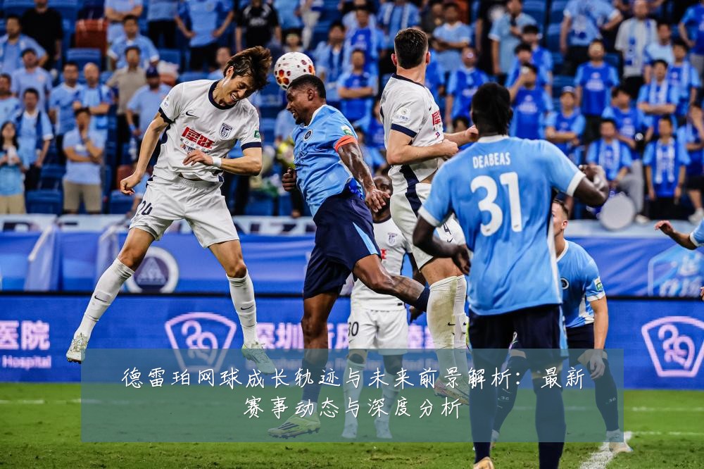 德雷珀网球成长轨迹与未来前景解析：最新赛事动态与深度分析